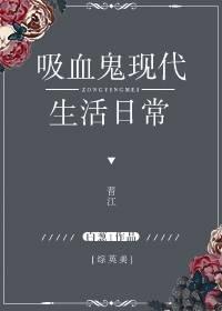 综英美吸血鬼的现代生活日常txt